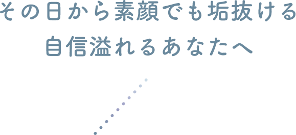 その日から素顔でも垢抜ける自信溢れるあなたへ